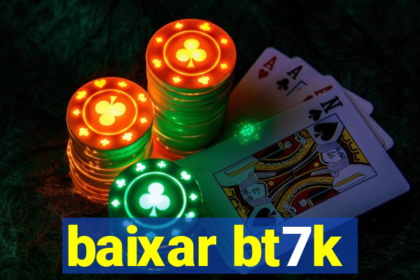 baixar bt7k