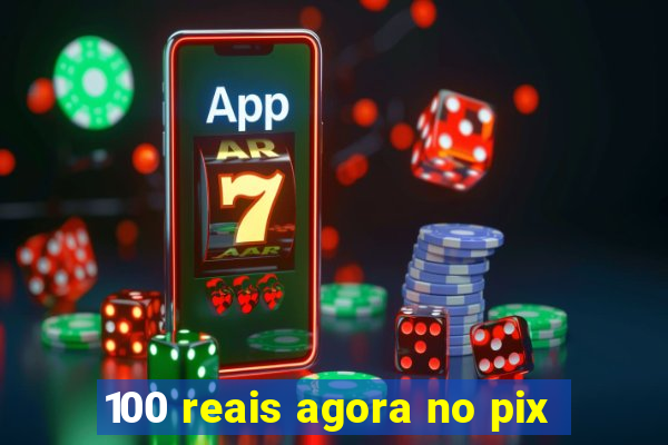 100 reais agora no pix