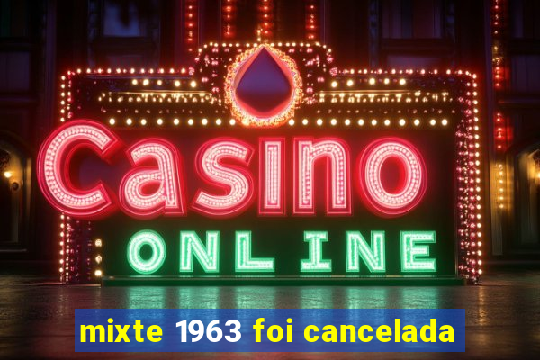 mixte 1963 foi cancelada