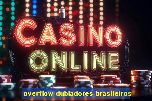 overflow dubladores brasileiros