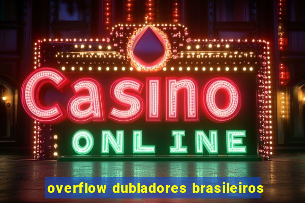 overflow dubladores brasileiros