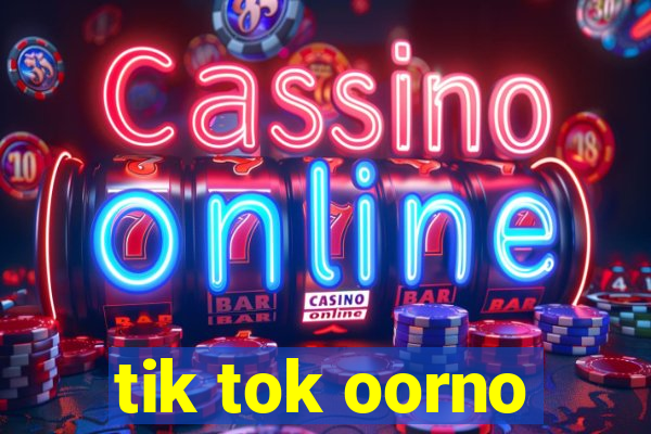 tik tok oorno