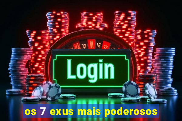 os 7 exus mais poderosos