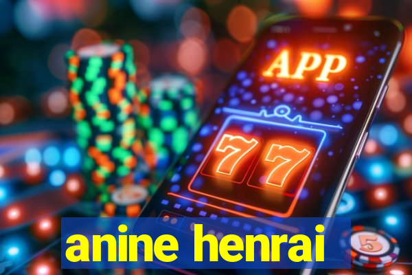 anine henrai