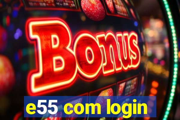 e55 com login