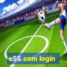 e55 com login