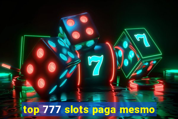 top 777 slots paga mesmo