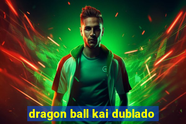 dragon ball kai dublado