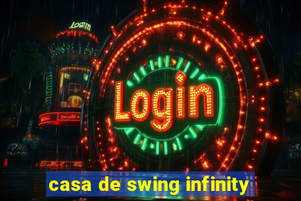 casa de swing infinity