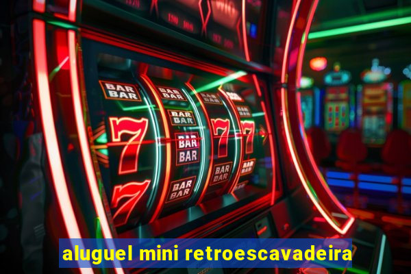 aluguel mini retroescavadeira