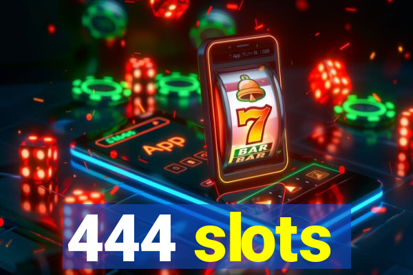 444 slots