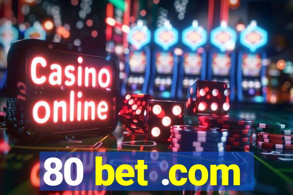 80 bet .com