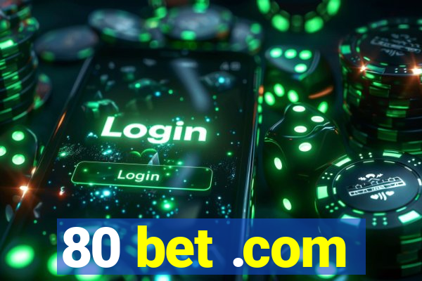 80 bet .com