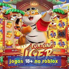 jogos 18+ no roblox