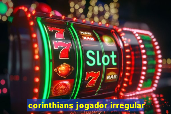 corinthians jogador irregular