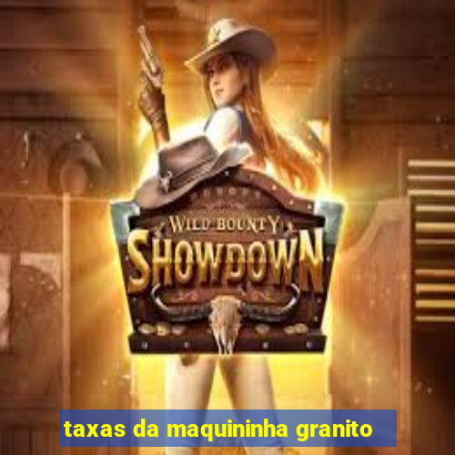 taxas da maquininha granito