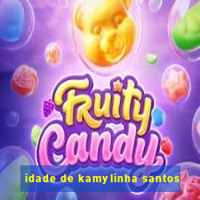 idade de kamylinha santos