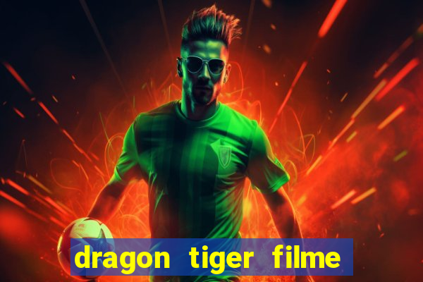 dragon tiger filme completo dublado online