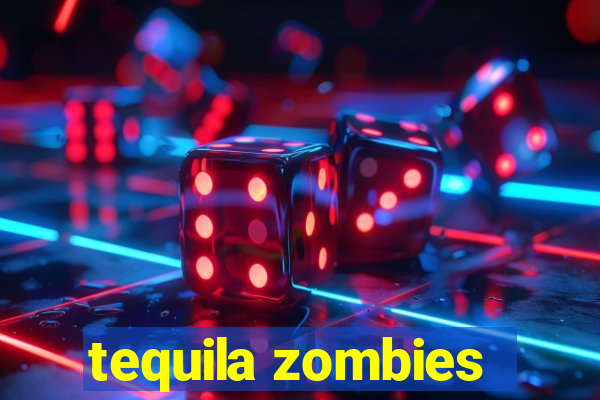 tequila zombies