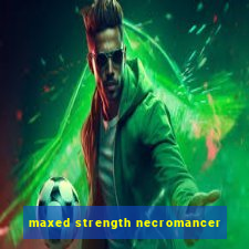 maxed strength necromancer