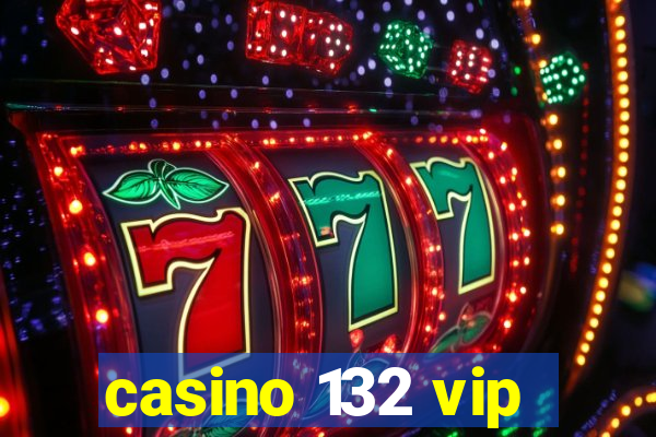 casino 132 vip