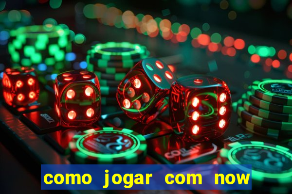 como jogar com now no big win