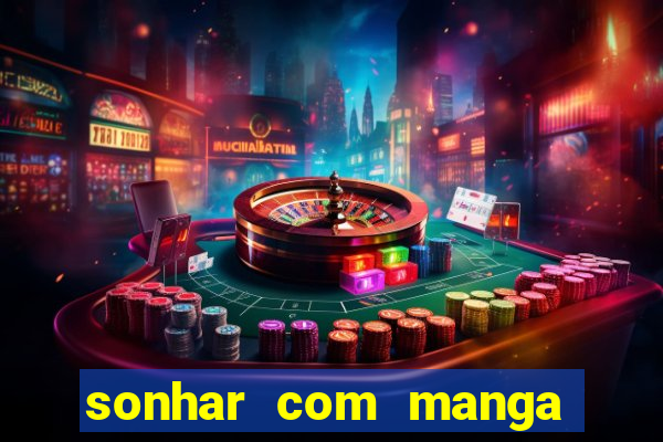 sonhar com manga madura jogo do bicho