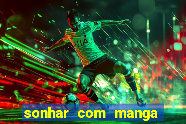 sonhar com manga madura jogo do bicho