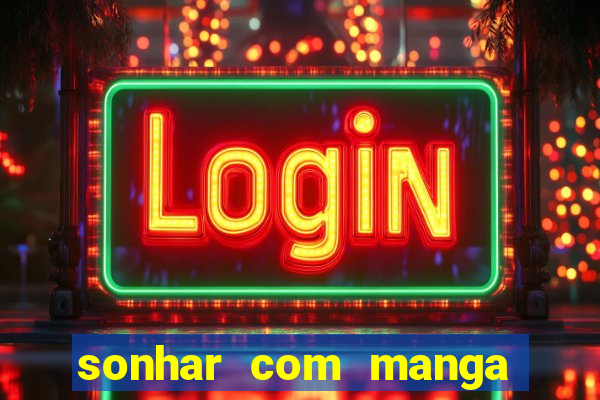 sonhar com manga madura jogo do bicho