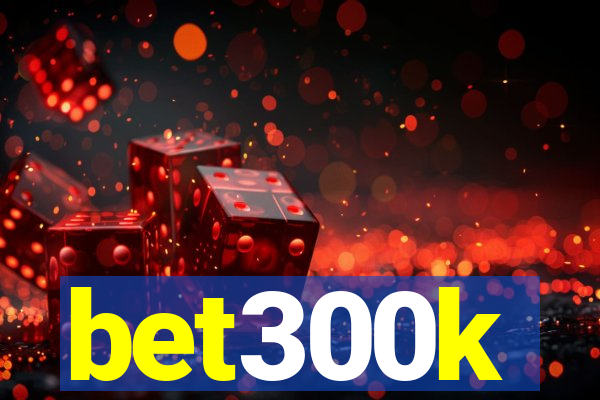 bet300k