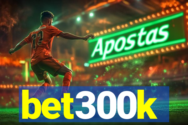 bet300k