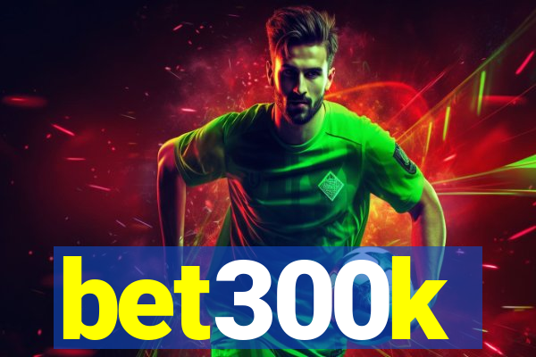 bet300k