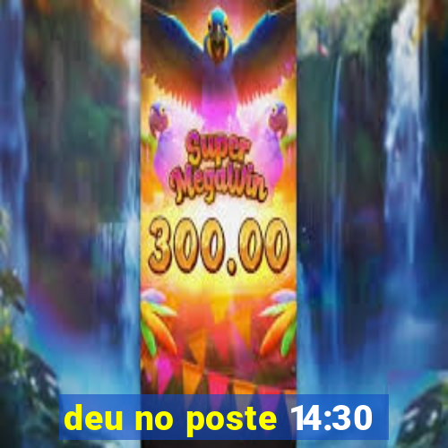 deu no poste 14:30