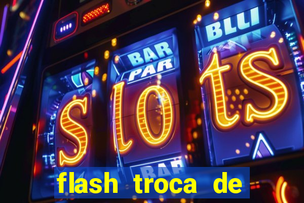 flash troca de corpo parte 2