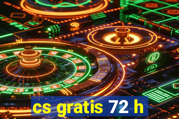 cs gratis 72 h