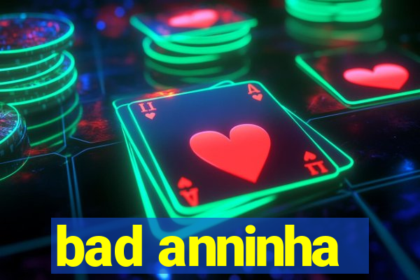 bad anninha