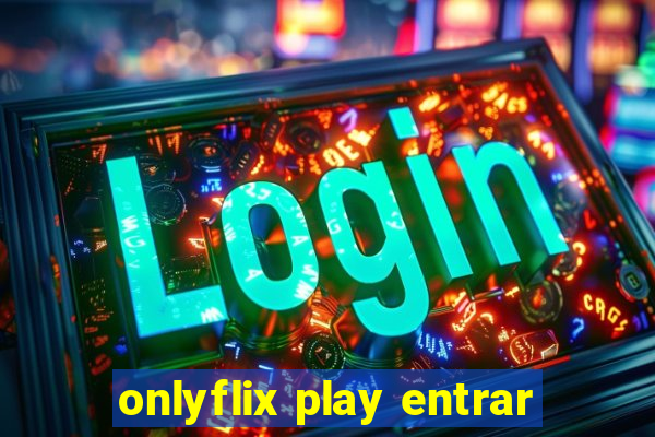 onlyflix play entrar