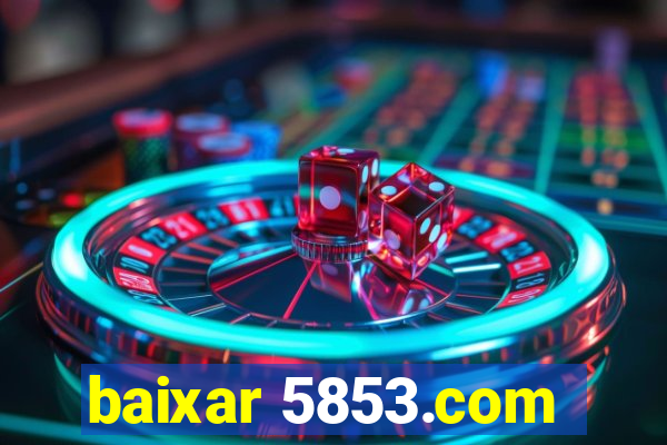 baixar 5853.com