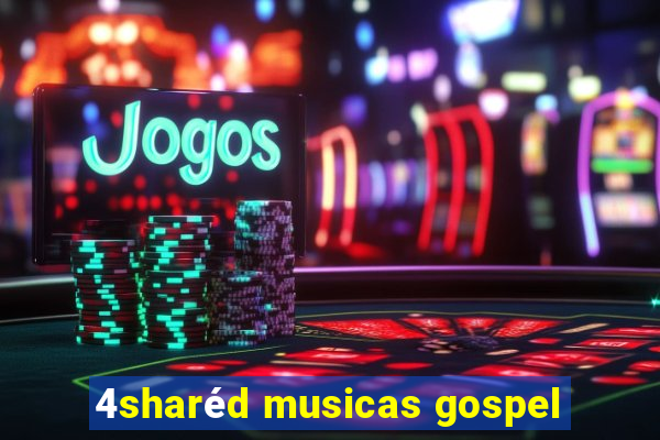 4sharéd musicas gospel