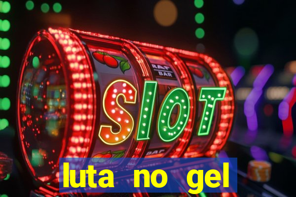 luta no gel cassino show