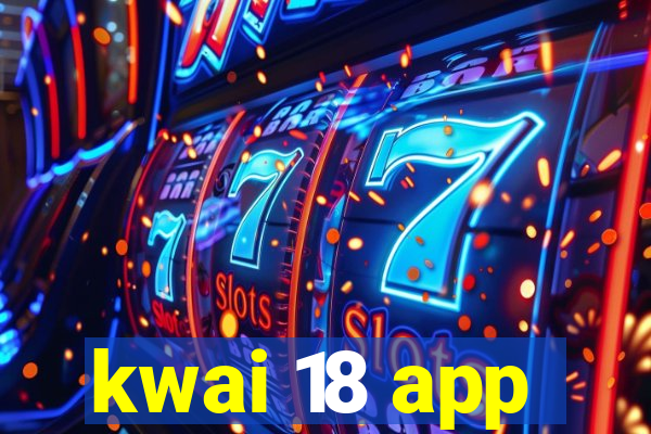 kwai 18 app