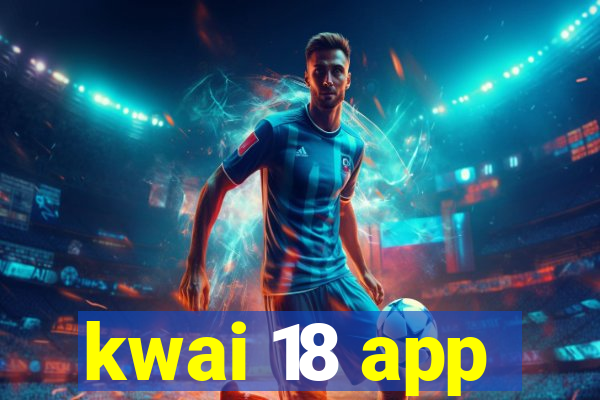 kwai 18 app