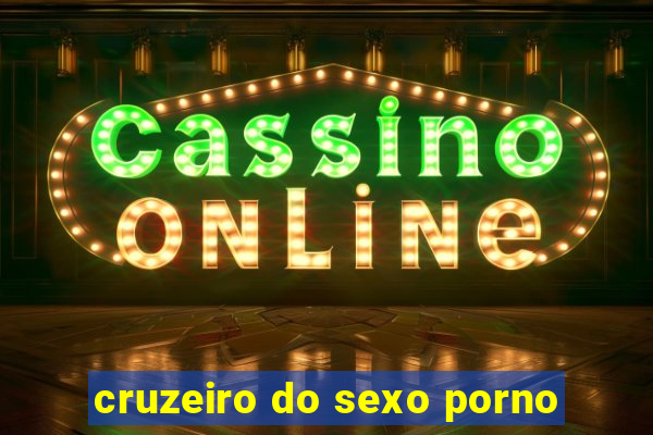 cruzeiro do sexo porno