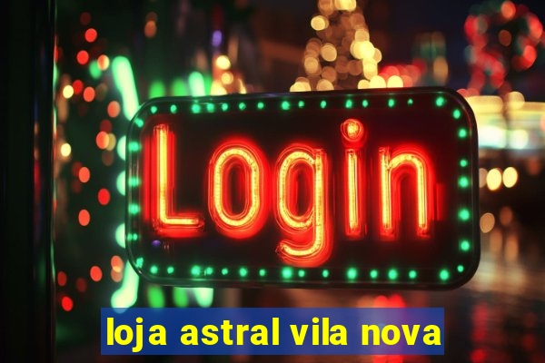 loja astral vila nova