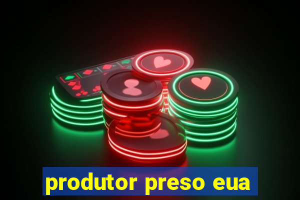 produtor preso eua