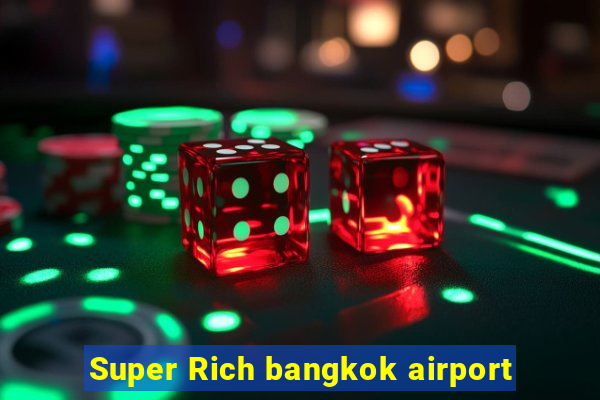 Super Rich bangkok airport