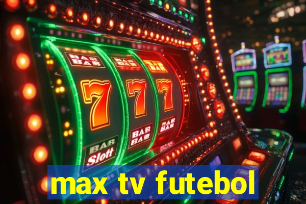 max tv futebol