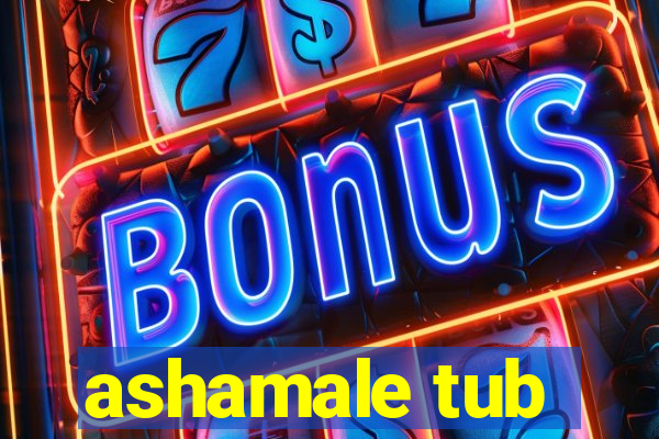 ashamale tub