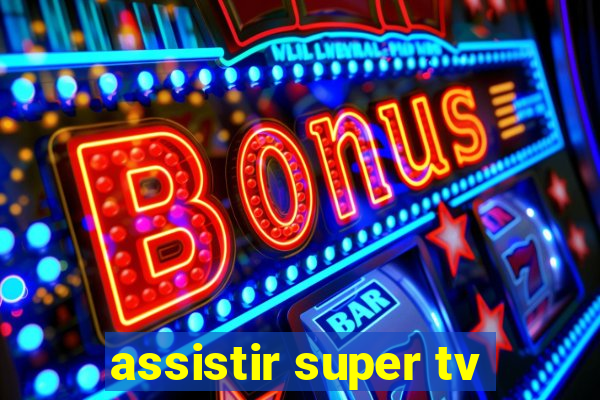 assistir super tv