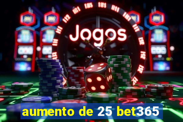 aumento de 25 bet365